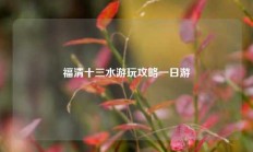 福清十三水游玩攻略一日游
