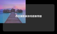 西北摄影旅游线路推荐图