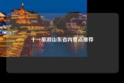 十一旅游山东省内景点推荐