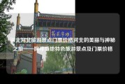 河北河北旅游景点门票价格河北的美丽与神秘之旅——探寻当地特色旅游景点及门票价格