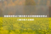新疆旅游景点门票价格大全价格新疆旅游景点门票价格大全解析