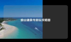 鼓山涌泉寺游玩攻略图