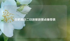 合肥周边二日游旅游景点推荐表