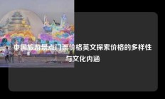 中国旅游景点门票价格英文探索价格的多样性与文化内涵