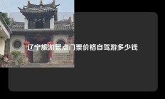 辽宁旅游景点门票价格自驾游多少钱