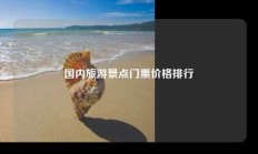 国内旅游景点门票价格排行
