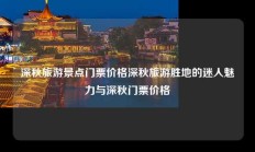 深秋旅游景点门票价格深秋旅游胜地的迷人魅力与深秋门票价格