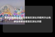 阿尔山海神圣泉旅游度假区游玩攻略阿尔山海神圣泉旅游度假区游玩攻略