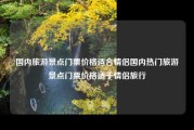 国内旅游景点门票价格适合情侣国内热门旅游景点门票价格适于情侣旅行