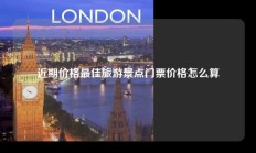 近期价格最佳旅游景点门票价格怎么算