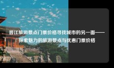 晋江旅游景点门票价格寻找城市的另一面——探索魅力的旅游景点与优惠门票价格