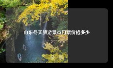 山东冬天旅游景点门票价格多少