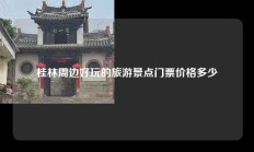 桂林周边好玩的旅游景点门票价格多少