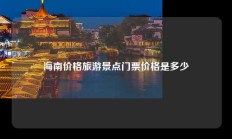 海南价格旅游景点门票价格是多少