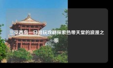 三亚西岛一日游玩攻略探索热带天堂的浪漫之旅
