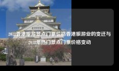 2018香港旅游景点门票价格香港旅游业的变迁与2018年热门景点门票价格变动
