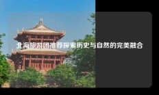 北海旅游团推荐探索历史与自然的完美融合