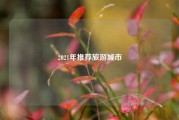 2021年推荐旅游城市