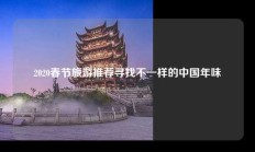 2020春节旅游推荐寻找不一样的中国年味