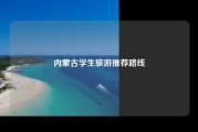 内蒙古学生旅游推荐路线