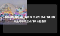 秦皇岛旅游景点门票价格 秦皇岛景点门票价格秦皇岛旅游景点门票价格指南