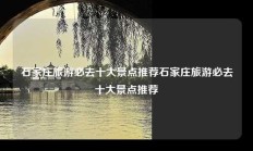 石家庄旅游必去十大景点推荐石家庄旅游必去十大景点推荐