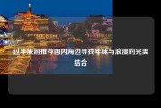 过年旅游推荐国内海边寻找年味与浪漫的完美结合