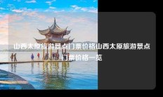 山西太原旅游景点门票价格山西太原旅游景点门票价格一览