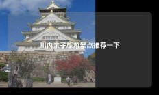 川内亲子旅游景点推荐一下