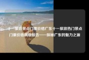 十一旅游景点门票价格广东十一旅游热门景点门票价格调查报告——探秘广东的魅力之源