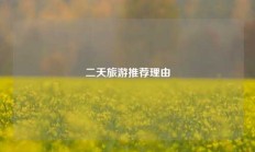 二天旅游推荐理由