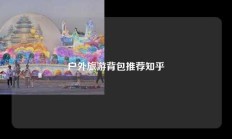 户外旅游背包推荐知乎