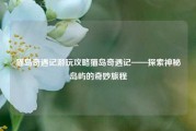 猫岛奇遇记游玩攻略猫岛奇遇记——探索神秘岛屿的奇妙旅程