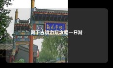 河下古镇游玩攻略一日游
