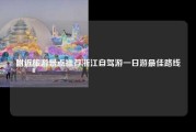 附近旅游景点推荐浙江自驾游一日游最佳路线