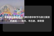 中秋浙江旅游景点门票价格中秋节与浙江旅游的邂逅——赏月、寻古迹、探奇景