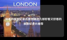 好看的旅游纪录片推荐精选几部好看又好看的旅游纪录片推荐