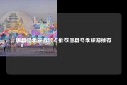 唐县冬季旅游景点推荐唐县冬季旅游推荐