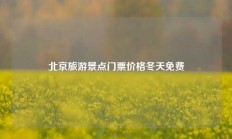 北京旅游景点门票价格冬天免费