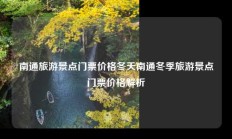 南通旅游景点门票价格冬天南通冬季旅游景点门票价格解析
