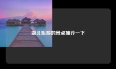 湖北旅游的景点推荐一下