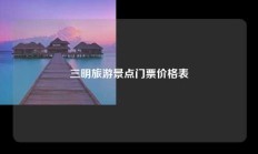 三明旅游景点门票价格表