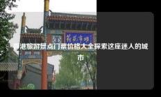 香港旅游景点门票价格大全探索这座迷人的城市