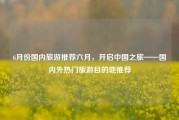 6月份国内旅游推荐六月，开启中国之旅——国内外热门旅游目的地推荐