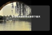 东莞市内旅游景点推荐下雨天