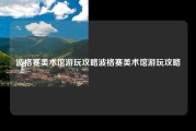 波格赛美术馆游玩攻略波格赛美术馆游玩攻略