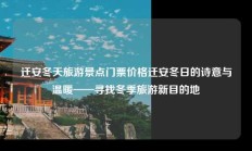 迁安冬天旅游景点门票价格迁安冬日的诗意与温暖——寻找冬季旅游新目的地