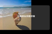 云南游玩攻略详细