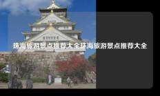 珠海旅游景点推荐大全珠海旅游景点推荐大全