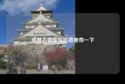 成都古镇旅游线路推荐一下